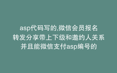 asp代码写的,微信会员报名转发分享带上下级和邀约人关系并且能微信支付asp编号的
