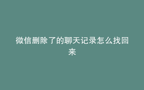 微信删除了的聊天记录怎么找回来