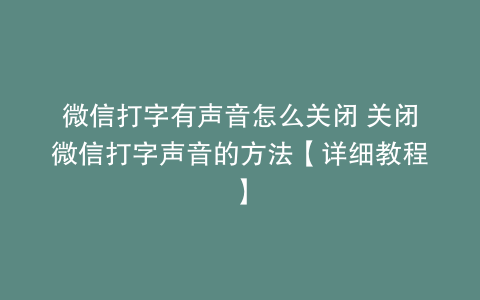 微信打字有声音怎么关闭 关闭微信打字声音的方法【详细教程】