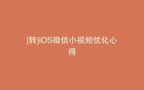 [转]iOS微信小视频优化心得