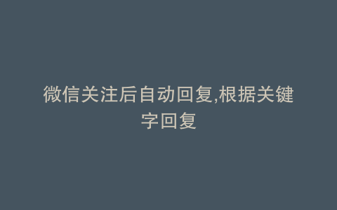微信关注后自动回复,根据关键字回复
