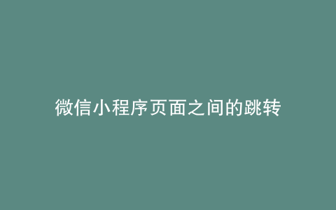 微信小程序页面之间的跳转