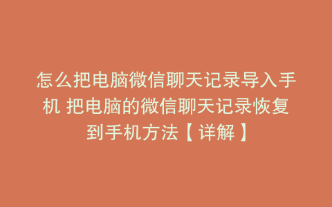 怎么把电脑微信聊天记录导入手机 把电脑的微信聊天记录恢复到手机方法【详解】