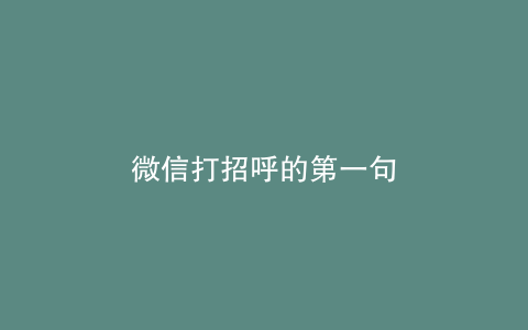 微信打招呼的第一句