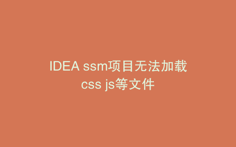 IDEA ssm项目无法加载css js等文件