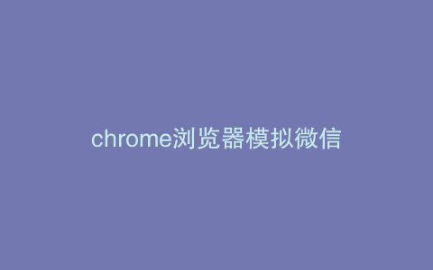 chrome浏览器模拟微信