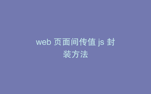 web 页面间传值 js 封装方法