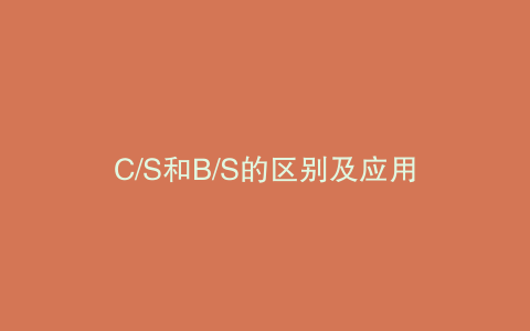 C/S和B/S的区别及应用