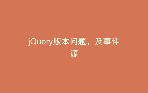 jQuery版本问题，及事件源