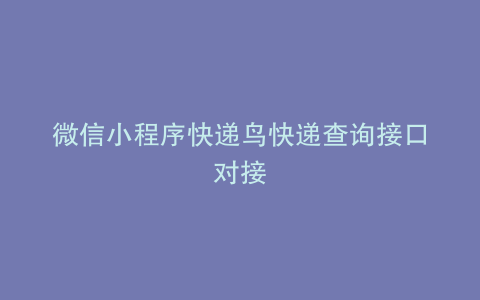 微信小程序快递鸟快递查询接口对接