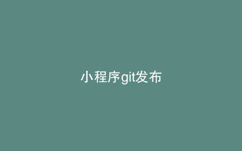 小程序git发布