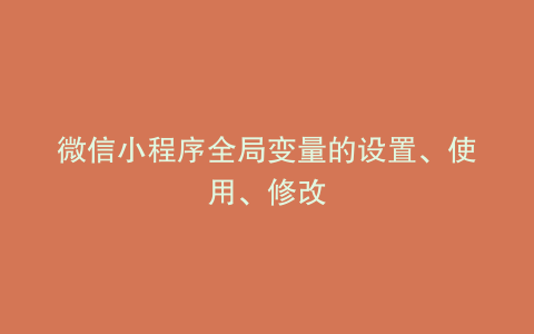 微信小程序全局变量的设置、使用、修改