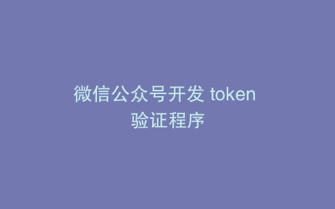 微信公众号开发 token 验证程序