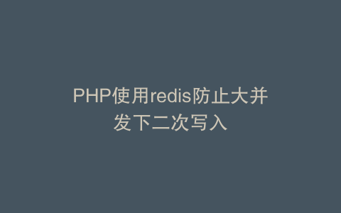 PHP使用redis防止大并发下二次写入