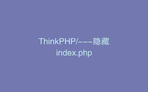 ThinkPHP/---隐藏index.php