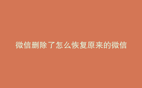 微信删除了怎么恢复原来的微信