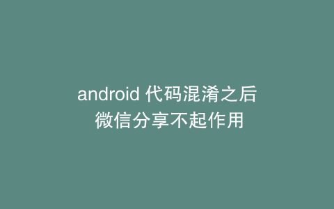 android 代码混淆之后 微信分享不起作用