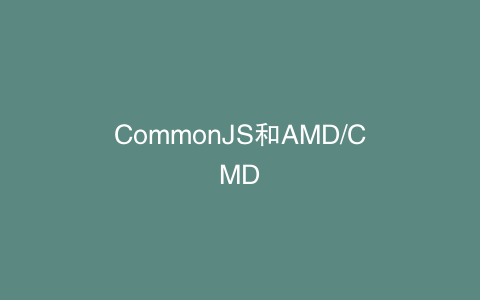 CommonJS和AMD/CMD
