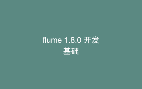 flume 1.8.0 开发基础