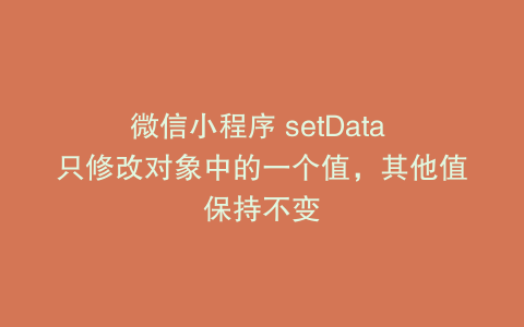 微信小程序 setData 只修改对象中的一个值，其他值保持不变