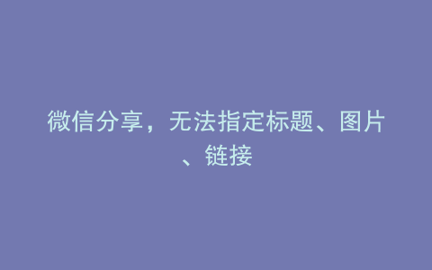 微信分享，无法指定标题、图片、链接