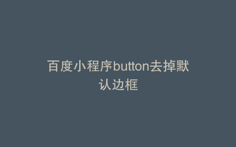 百度小程序button去掉默认边框