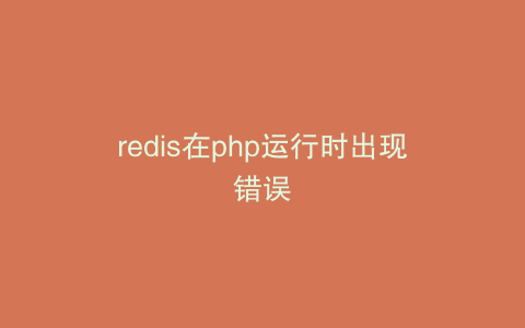 redis在php运行时出现错误