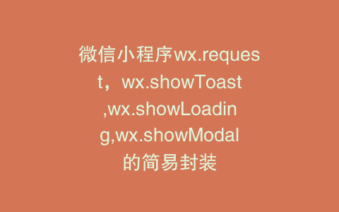 微信小程序wx.request，wx.showToast,wx.showLoading,wx.showModal的简易封装