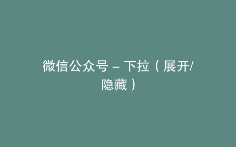 微信公众号 - 下拉（展开/隐藏）