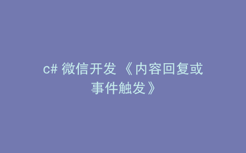 c# 微信开发 《内容回复或事件触发》