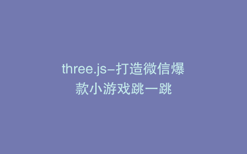 three.js-打造微信爆款小游戏跳一跳