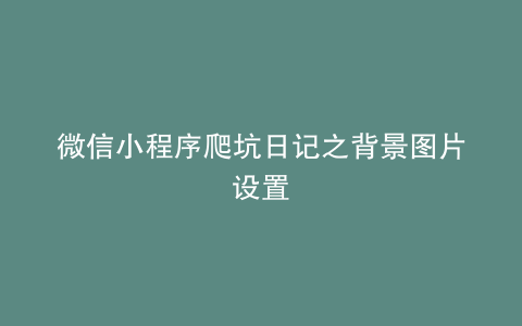 微信小程序爬坑日记之背景图片设置