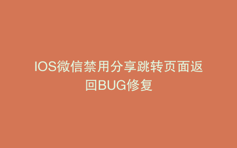 IOS微信禁用分享跳转页面返回BUG修复