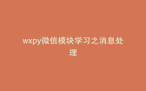wxpy微信模块学习之消息处理