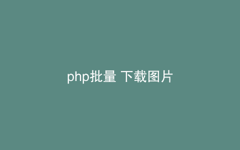 php批量 下载图片