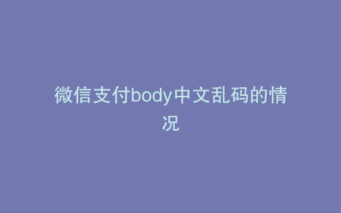 微信支付body中文乱码的情况