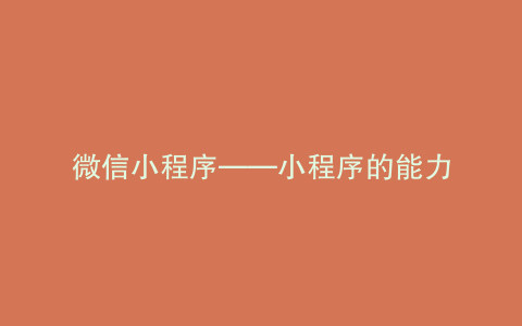 微信小程序——小程序的能力