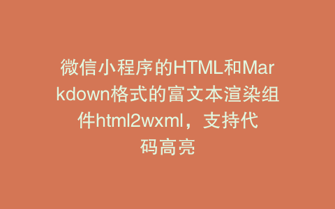 微信小程序的HTML和Markdown格式的富文本渲染组件html2wxml，支持代码高亮