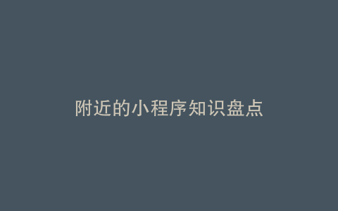 附近的小程序知识盘点