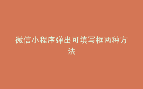 微信小程序弹出可填写框两种方法