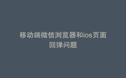 移动端微信浏览器和ios页面回弹问题