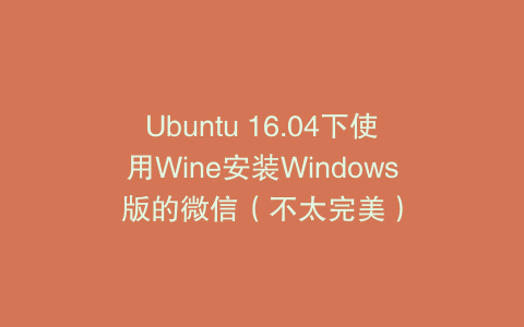 Ubuntu 16.04下使用Wine安装Windows版的微信（不太完美）