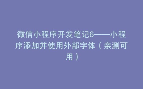 微信小程序开发笔记6——小程序添加并使用外部字体（亲测可用）