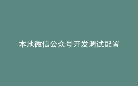 本地微信公众号开发调试配置