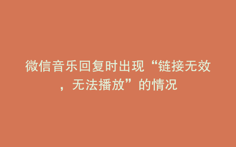 微信音乐回复时出现“链接无效，无法播放”的情况