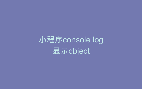 小程序console.log显示object