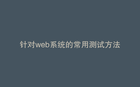 针对web系统的常用测试方法