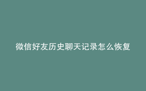 微信好友历史聊天记录怎么恢复