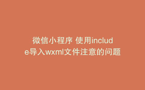 微信小程序 使用include导入wxml文件注意的问题