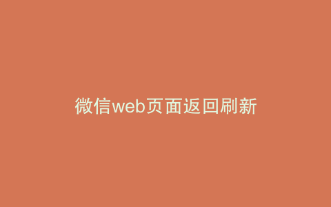 微信web页面返回刷新